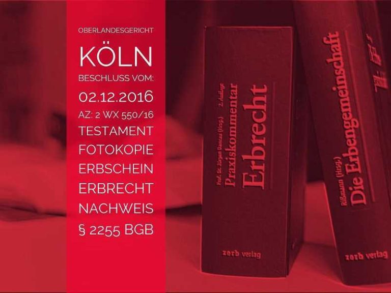 OLG Köln: Urteil vom 02-12-2016 - Az 2 Wx 550/16 | Erbnachweis Testament Kopie | Anwalt Erbrecht Köln | In begründeten Ausnahmefällen kann das Erbrecht auch durch die Vorlage einer Kopie des Testamentes nachgewiesen werden