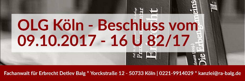 Erbrecht: Erbschaft Erbrecht Feststellungsklage | Beschluss des OLG Köln vom 09.10.2017 Aktenzeichen 16 U 82/17 | Rechtsanwalt Erbrecht Köln - Kanzlei Balg und Willerscheid Köln Nippes